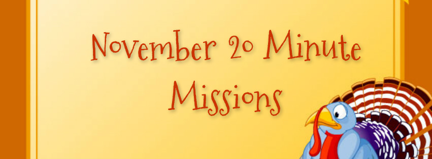 November 20 Minute Missions
